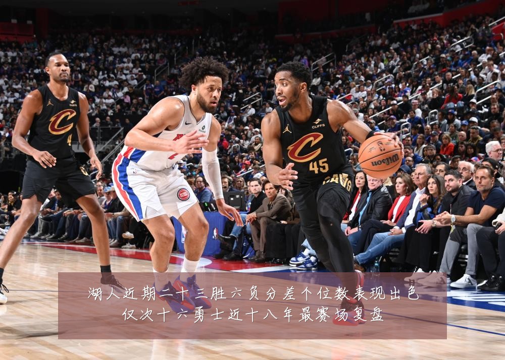 湖人近期二十三胜六负分差个位数表现出色仅次十六勇士近十八年最赛场复盘