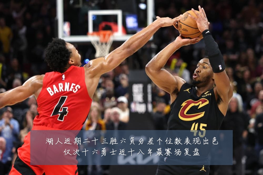 湖人近期二十三胜六负分差个位数表现出色仅次十六勇士近十八年最赛场复盘